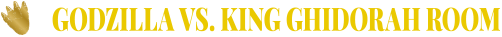 GODZILLA VS. KING GHIDRAH ROOM