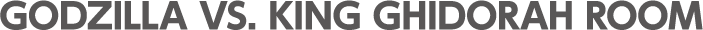 GODZILLA VS. KING GHIDRAH ROOM